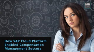 ⌘
How	SAP	Cloud	Pla-orm		
Enabled	Compensa6on		
Management	Success	
 