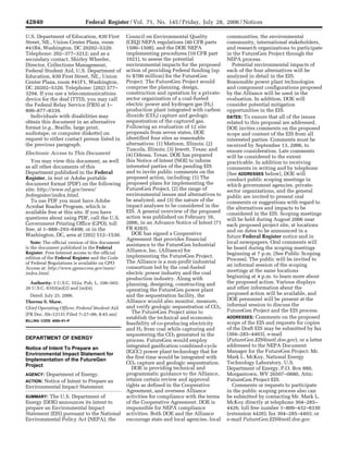 42840                            Federal Register / Vol. 71, No. 145 / Friday, July 28, 2006 / Notices

                                          U.S. Department of Education, 830 First                  Council on Environmental Quality                      communities, the environmental
                                          Street, NE., Union Center Plaza, room                    (CEQ) NEPA regulations (40 CFR parts                  community, international stakeholders,
                                          #41B4, Washington, DC 20202–5320.                        1500–1508), and the DOE NEPA                          and research organizations to participate
                                          Telephone: 202–377–3212; and as a                        implementing procedures (10 CFR part                  in the FutureGen Project through the
                                          secondary contact, Shirley Wheeler,                      1021), to assess the potential                        NEPA process.
                                          Director, Collections Management,                        environmental impacts for the proposed                  Potential environmental impacts of
                                          Federal Student Aid, U.S. Department of                  action of providing Federal funding (up               each of the four alternatives will be
                                          Education, 830 First Street, NE., Union                  to $700 million) for the FutureGen                    analyzed in detail in the EIS.
                                          Center Plaza, room #41F1, Washington,                    Project. The FutureGen Project would                  Reasonable power plant technologies
                                          DC 20202–5320. Telephone: (202) 377–                     comprise the planning, design,                        and component configurations proposed
                                          3294. If you use a telecommunications                    construction and operation by a private-              by the Alliance will be used in the
                                          device for the deaf (TTD), you may call                  sector organization of a coal-fueled                  evaluation. In addition, DOE will
                                          the Federal Relay Service (FRS) at 1–                    electric power and hydrogen gas (H2)                  consider potential mitigation
                                          800–877–8339.                                            production plant integrated with carbon               opportunities in the EIS.
                                            Individuals with disabilities may                      dioxide (CO2) capture and geologic                    DATES: To ensure that all of the issues
                                          obtain this document in an alternative                   sequestration of the captured gas.                    related to this proposal are addressed,
                                          format (e.g., Braille, large print,                      Following an evaluation of 12 site                    DOE invites comments on the proposed
                                          audiotape, or computer diskette) on                      proposals from seven states, DOE                      scope and content of the EIS from all
                                          request to either contact person listed in               identified four sites as reasonable                   interested parties. Comments must be
                                          the previous paragraph.                                  alternatives: (1) Mattoon, Illinois; (2)              received by September 13, 2006, to
                                                                                                   Tuscola, Illinois; (3) Jewett, Texas; and             ensure consideration. Late comments
                                          Electronic Access to This Document                       (4) Odessa, Texas. DOE has prepared                   will be considered to the extent
                                             You may view this document, as well                   this Notice of Intent (NOI) to inform                 practicable. In addition to receiving
                                          as all other documents of this                           interested parties of the pending EIS                 comments in writing and by telephone
                                          Department published in the Federal                      and to invite public comments on the                  [See ADDRESSES below], DOE will
                                          Register, in text or Adobe portable                      proposed action, including: (1) The                   conduct public scoping meetings in
                                          document format (PDF) on the following                   proposed plans for implementing the                   which government agencies, private-
                                          site: http://www.ed.gov/news/                            FutureGen Project, (2) the range of                   sector organizations, and the general
                                          fedregister/index.html.                                  environmental issues and alternatives to              public are invited to present oral
                                             To use PDF you must have Adobe                        be analyzed, and (3) the nature of the                comments or suggestions with regard to
                                          Acrobat Reader Program, which is                         impact analyses to be considered in the               the alternatives and impacts to be
                                          available free at this site. If you have                 EIS. A general overview of the proposed               considered in the EIS. Scoping meetings
                                          questions about using PDF, call the U.S.                 action was published on February 16,                  will be held during August 2006 near
                                          Government Printing Office (GPO), toll                   2006, in an Advance Notice of Intent (71              each proposed project site, at locations
                                          free, at 1–888–293–6498; or in the                       FR 8283).                                             and on dates to be announced in a
                                          Washington, DC, area at (202) 512–1530.                     DOE has signed a Cooperative
                                                                                                                                                         future Federal Register notice and in
                                                                                                   Agreement that provides financial
                                             Note: The official version of this document                                                                 local newspapers. Oral comments will
                                                                                                   assistance to the FutureGen Industrial
                                          is the document published in the Federal                                                                       be heard during the scoping meetings
                                          Register. Free Internet access to the official           Alliance, Inc. (Alliance) for
                                                                                                   implementing the FutureGen Project.                   beginning at 7 p.m. (See Public Scoping
                                          edition of the Federal Register and the Code                                                                   Process). The public will be invited to
                                          of Federal Regulations is available on GPO               The Alliance is a non-profit industrial
                                                                                                   consortium led by the coal-fueled                     an informal session of the scoping
                                          Access at: http://www.gpoaccess.gov/nara/
                                          index.html.                                              electric power industry and the coal                  meetings at the same locations
                                                                                                   production industry. Along with                       beginning at 4 p.m. to learn more about
                                            Authority: 5 U.S.C. 552a; Pub. L. 100–503;             planning, designing, constructing and                 the proposed action. Various displays
                                          26 U.S.C. 6103(m)(2) and (m)(4).                         operating the FutureGen power plant                   and other information about the
                                            Dated: July 25, 2006.                                  and the sequestration facility, the                   proposed action will be available, and
                                          Theresa S. Shaw,                                         Alliance would also monitor, measure,                 DOE personnel will be present at the
                                                                                                   and verify geologic sequestration of CO2.             informal session to discuss the
                                          Chief Operating Officer, Federal Student Aid.
                                                                                                      The FutureGen Project aims to                      FutureGen Project and the EIS process.
                                          [FR Doc. E6–12131 Filed 7–27–06; 8:45 am]
                                                                                                   establish the technical and economic                  ADDRESSES: Comments on the proposed
                                          BILLING CODE 4000–01–P
                                                                                                   feasibility of co-producing electricity               scope of the EIS and requests for copies
                                                                                                   and H2 from coal while capturing and                  of the Draft EIS may be submitted by fax
                                                                                                   sequestering the CO2 generated in the                 (304–285–4403), e-mail
                                          DEPARTMENT OF ENERGY                                     process. FutureGen would employ                       (FutureGen.EIS@netl.doe.gov), or a letter
                                                                                                   integrated gasification combined-cycle                addressed to the NEPA Document
                                          Notice of Intent To Prepare an
                                                                                                   (IGCC) power plant technology that for                Manager for the FutureGen Project: Mr.
                                          Environmental Impact Statement for
                                                                                                   the first time would be integrated with               Mark L. McKoy, National Energy
                                          Implementation of the FutureGen
                                                                                                   CO2 capture and geologic sequestration.               Technology Laboratory, U.S.
                                          Project
                                                                                                      DOE is providing technical and                     Department of Energy, P.O. Box 880,
                                          AGENCY:Department of Energy.                             programmatic guidance to the Alliance,                Morgantown, WV 26507–0880, Attn:
                                          ACTION:Notice of Intent to Prepare an                    retains certain review and approval                   FutureGen Project EIS.
                                          Environmental Impact Statement.                          rights as defined in the Cooperative                    Comments or requests to participate
                                                                                                   Agreement, and oversees Alliance                      in the public scoping process also can
rwilkins on PROD1PC63 with NOTICES




                                          SUMMARY:  The U.S. Department of                         activities for compliance with the terms              be submitted by contacting Mr. Mark L.
                                          Energy (DOE) announces its intent to                     of the Cooperative Agreement. DOE is                  McKoy directly at telephone 304–285–
                                          prepare an Environmental Impact                          responsible for NEPA compliance                       4426; toll free number 1–800–432–8330
                                          Statement (EIS) pursuant to the National                 activities. Both DOE and the Alliance                 (extension 4426); fax 304–285–4403; or
                                          Environmental Policy Act (NEPA), the                     encourage state and local agencies, local             e-mail FutureGen.EIS@netl.doe.gov.


                                     VerDate Aug<31>2005   17:47 Jul 27, 2006   Jkt 208001   PO 00000   Frm 00046   Fmt 4703   Sfmt 4703   E:FRFM28JYN1.SGM   28JYN1
 