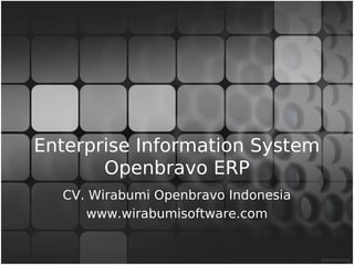 Enterprise Information System
       Openbravo ERP
  CV. Wirabumi Openbravo Indonesia
     www.wirabumisoftware.com
 