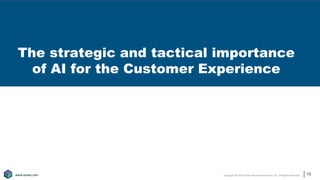 Copyright © 2021 Earley Information Science, Inc. All Rights Reserved.
www.earley.com
www.earley.com
The strategic and tactical importance
of AI for the Customer Experience
15
 