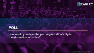 Copyright © 2015 Earley Information Science15
Copyright © 2015 Earley Information Science
POLL
How would you describe your organization’s digital
transformation activities?
 
