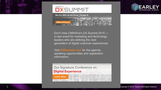 Copyright © 2015 Earley Information Science3
Don't miss CMSWire's DX Summit 2015 —
a new event for marketing and technology
leaders who are defining the next
generation of digital customer experiences.
Visit DXSummit.com for the agenda,
speaking opportunities and registration
information.
 