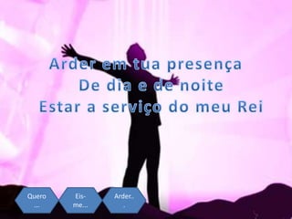 Quero
...
Eis-
me...
Arder..
.
Quero
...
Eis-
me...
Arder..
.
 