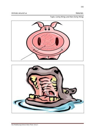 Ban Makkhaeng School, Udon Thani Area 1 
156 
Animals around us Materials Topic: Living things and Non-living things 
 