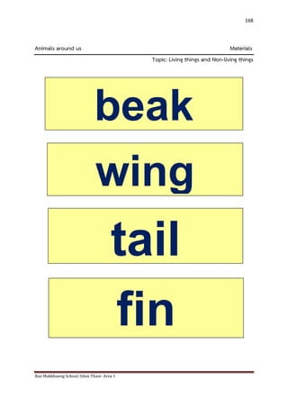 Ban Makkhaeng School, Udon Thani Area 1 
168 
Animals around us Materials Topic: Living things and Non-living things 
beak 
wing 
tail 
fin  
