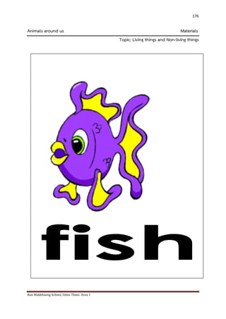 Ban Makkhaeng School, Udon Thani Area 1 
176 
Animals around us Materials Topic: Living things and Non-living things 
 