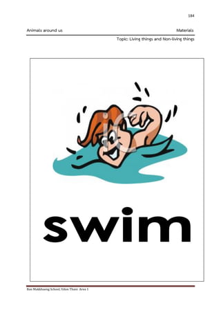 Ban Makkhaeng School, Udon Thani Area 1 
184 
Animals around us Materials Topic: Living things and Non-living things 
 