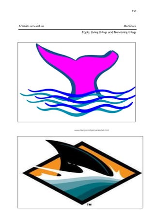 Ban Makkhaeng School, Udon Thani Area 1 
153 
Animals around us Materials Topic: Living things and Non-living things 
www.clker.com/clipart-whale-tail.html 
 