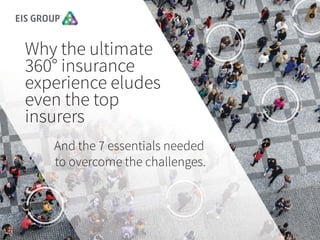 Why the ultimate
360° insurance
experience eludes
even the top
insurers
And the 7 essentials needed
to overcome the challenges.
 
