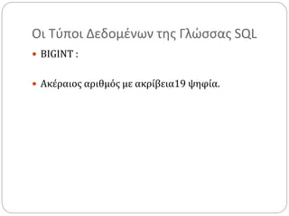 Οι Τύποι Δεδομένων της Γλώσσας SQL
 BIGINT :
 Ακέραιος αριθμός με ακρίβεια19 ψηφία.
 