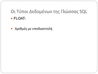 Οι Τύποι Δεδομένων της Γλώσσας SQL
 FLOAT:
 Αριθμός με υποδιαστολή
 