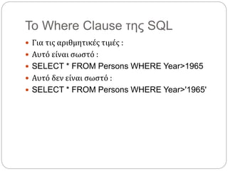 Το Where Clause της SQL
 Για τις αριθμητικές τιμές :
 Αυτό είναι σωστό :
 SELECT * FROM Persons WHERE Year>1965
 Αυτό δεν είναι σωστό :
 SELECT * FROM Persons WHERE Year>'1965'
 