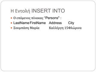 Η Εντολή INSERT INTO
 Ο επόμενος πίνακας "Persons" :
 LastNameFirstName Address City
 Σουμπάση Μαρία Καλλέργη 15Φλώρινα
 