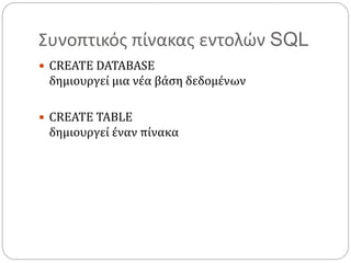 Συνοπτικός πίνακας εντολών SQL
 CREATE DATABASE
δημιουργεί μια νέα βάση δεδομένων
 CREATE TABLE
δημιουργεί έναν πίνακα
 