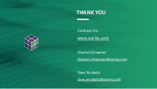 Copyright © 2020 Earley Information Science, Inc. All Rights Reserved.
THANK YOU
Contact Us:
www.earley.com
Chantal Schweizer
chantal.schweizer@earley.com
Dave Skrobela
dave.skrobela@earley.com
 