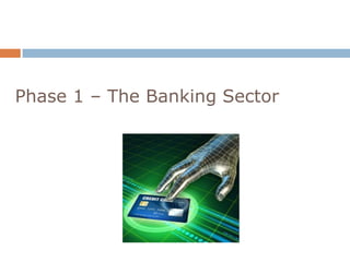 Phase 1 – The Banking Sector
 