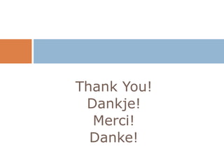 Thank You!
 Dankje!
  Merci!
  Danke!
 