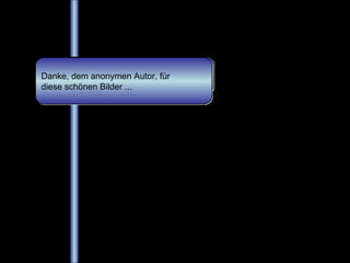 Novicius Danke, dem anonymen Autor, für  diese schönen Bilder ... 