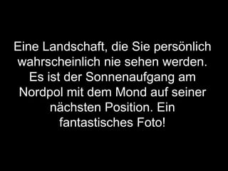 Eine Landschaft, die Sie persönlich wahrscheinlich nie sehen werden. Es ist der Sonnenaufgang am Nordpol mit dem Mond auf seiner nächsten Position. Ein fantastisches Foto! 