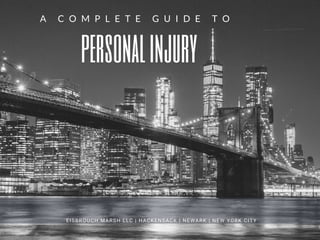 personalinjury
A C O M P L E T E G U I D E T O
EISBROUCH MARSH LLC | HACKENSACK | NEWARK | NEW YORK CITY
 