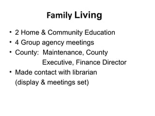 Family Living
• 2 Home & Community Education
• 4 Group agency meetings
• County: Maintenance, County
Executive, Finance Director
• Made contact with librarian
(display & meetings set)
 