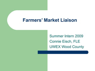 Farmers’ Market Liaison
Summer Intern 2009
Connie Eisch, FLE
UWEX Wood County
 