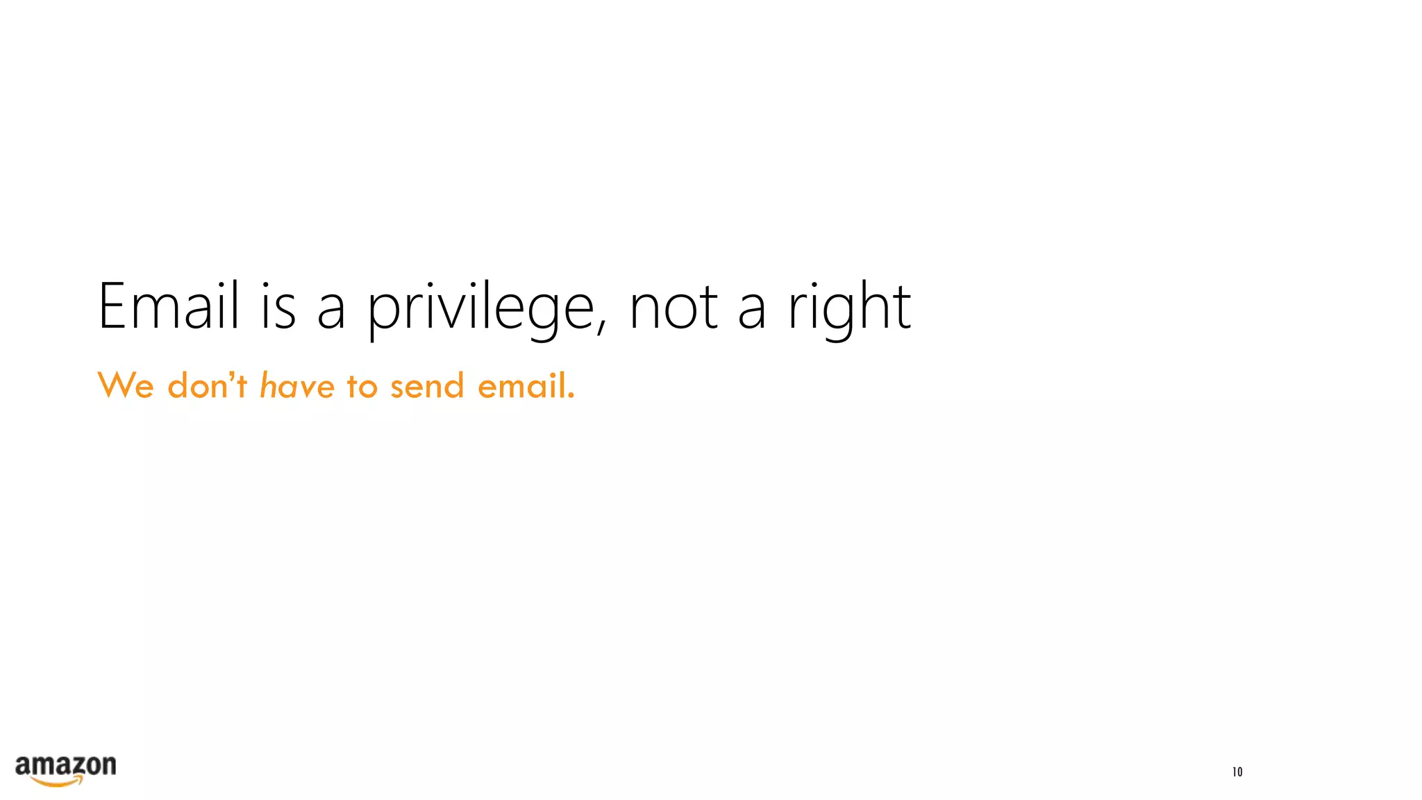 10
Email is a privilege, not a right
We don’t have to send email.
 