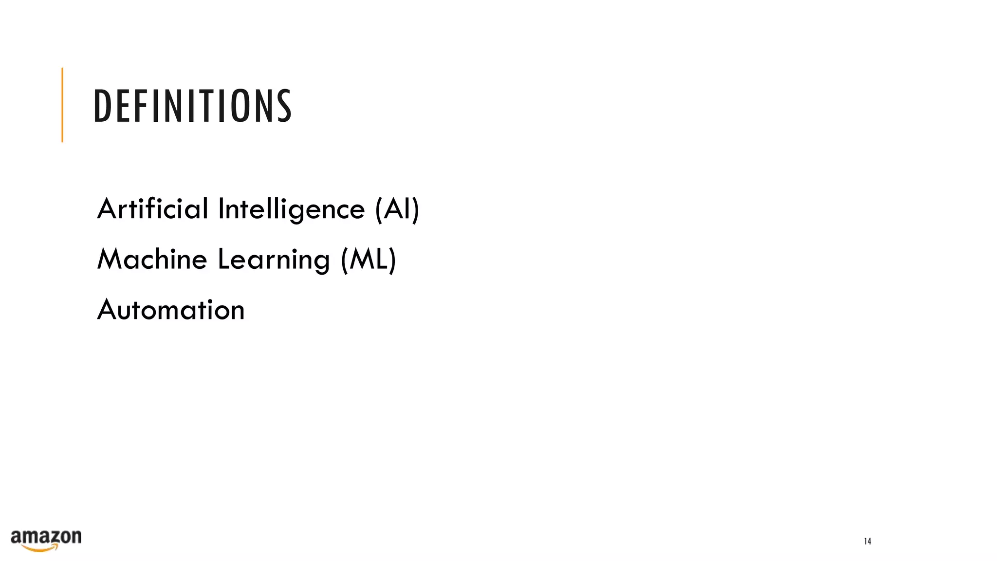 DEFINITIONS
Artificial Intelligence (AI)
Machine Learning (ML)
Automation
14
 