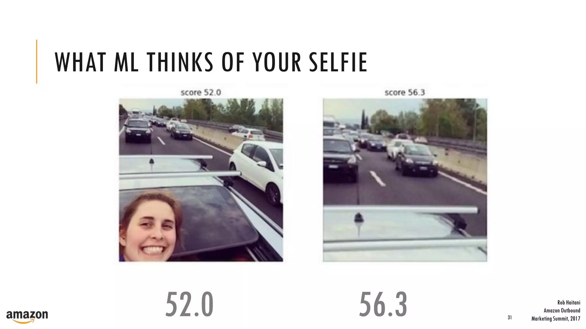 WHAT ML THINKS OF YOUR SELFIE
31
52.0 56.3 Rob Haitani
Amazon Outbound
Marketing Summit, 2017
 
