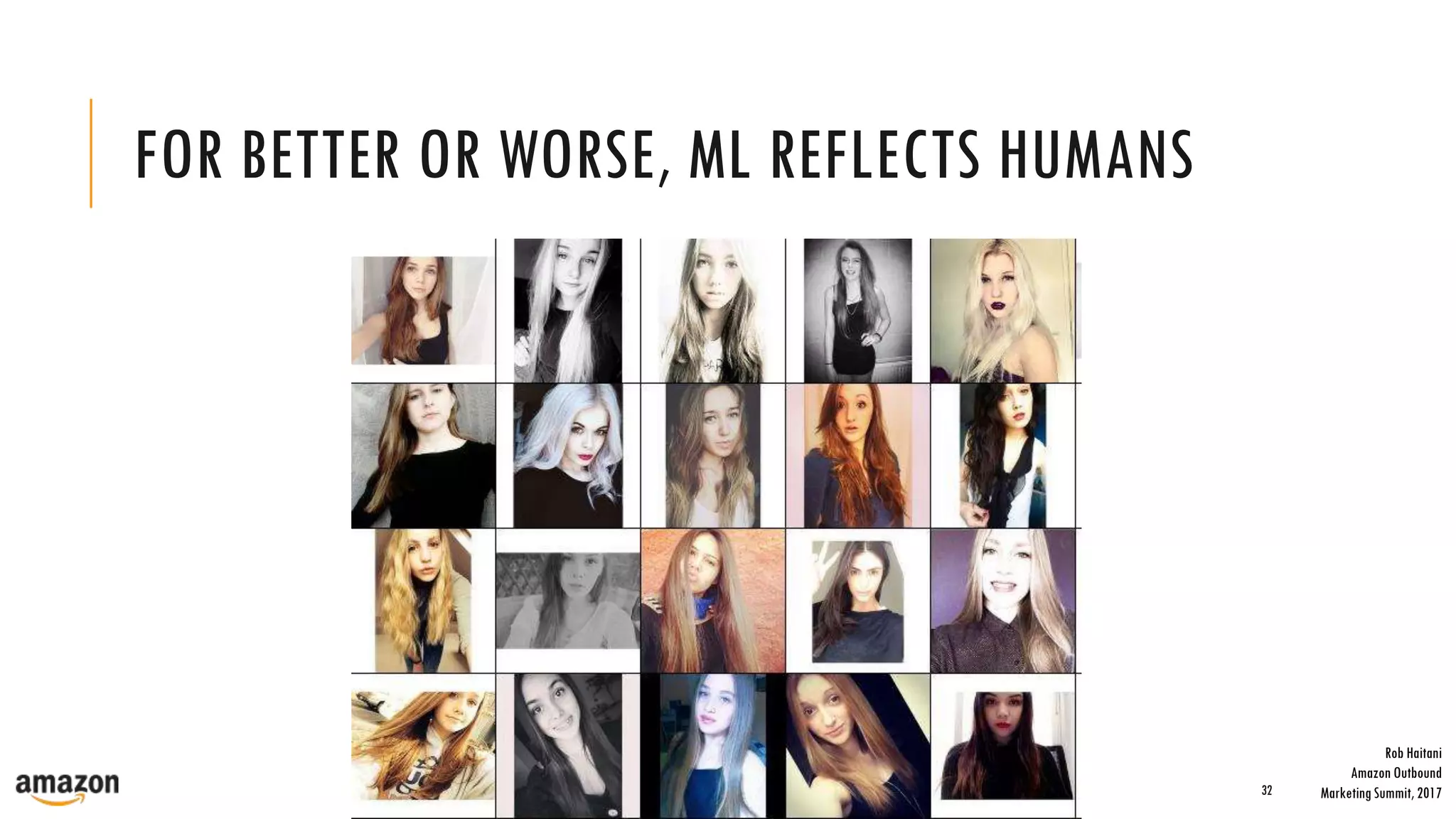 FOR BETTER OR WORSE, ML REFLECTS HUMANS
32
Rob Haitani
Amazon Outbound
Marketing Summit, 2017
 