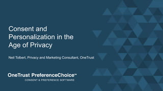 1 | Copyright © 2019 OneTrust LLC
Consent and
Personalization in the
Age of Privacy
Neil Tolbert, Privacy and Marketing Consultant, OneTrust
 