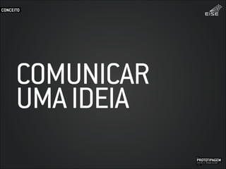 COMUNICAR
UMAIDEIA
CONCEITO
PROTOTIPAGEMJOSÉ MELLO / ADRIANO VALADÃO
EISE
SETEMBRO 2015
 