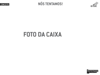 PROTOTIPAGEMJOSÉ MELLO / ADRIANO VALADÃO
EISE
SETEMBRO 2015
CONCEITO NÓS TENTAMOS!
FOTO DA CAIXA
 