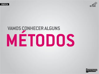 MÉTODOS
PROTOTIPAGEMJOSÉ MELLO / ADRIANO VALADÃO
EISE
SETEMBRO 2015
PRÁTICA
VAMOSCONHECERALGUNS
 