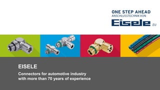 EISELE
Connectors for automotive industry
with more than 70 years of experience
 