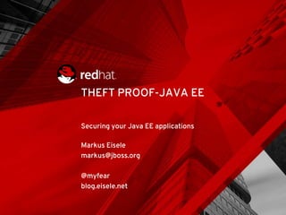 THEFT PROOF-JAVA EE
Markus Eisele
markus@jboss.org
@myfear
blog.eisele.net
Securing your Java EE applications
 