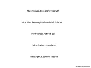 https://issues.jboss.org/browse/CDI
https://lists.jboss.org/mailman/listinfo/cdi-dev
irc://freenode.net/#cdi-dev
https://twitter.com/cdispec
http://www.cdi-spec.org/contribute/
https://github.com/cdi-spec/cdi
 