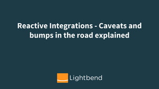 Reactive Integrations - Caveats and
bumps in the road explained
 