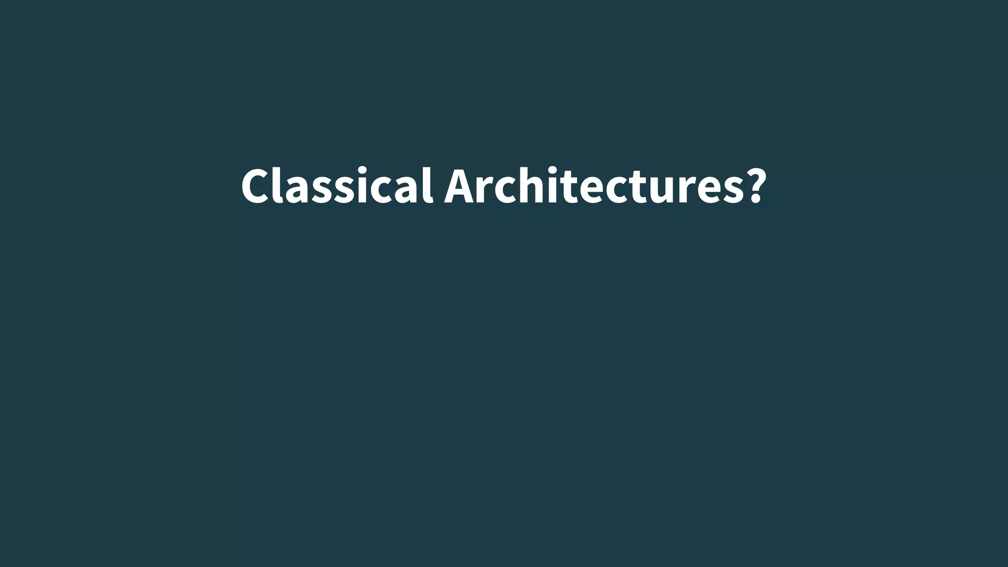 Classical Architectures?
 