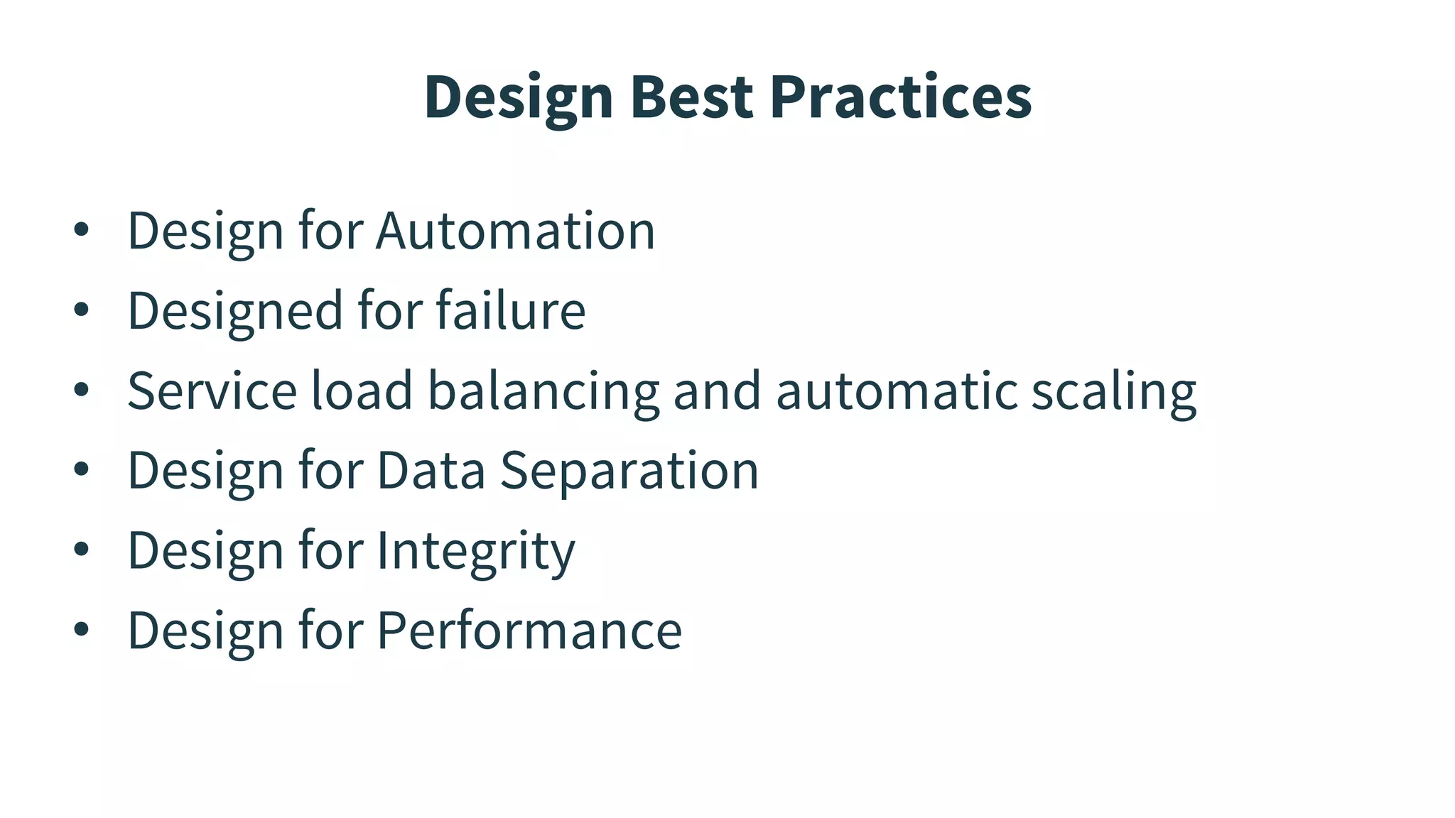 Design Best Practices
• Design for Automation
• Designed for failure
• Service load balancing and automatic scaling
• Design for Data Separation
• Design for Integrity
• Design for Performance
 