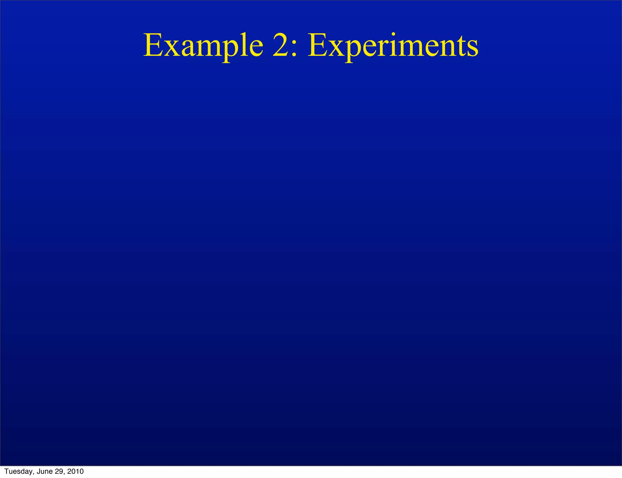Example 2: Experiments




Tuesday, June 29, 2010
 