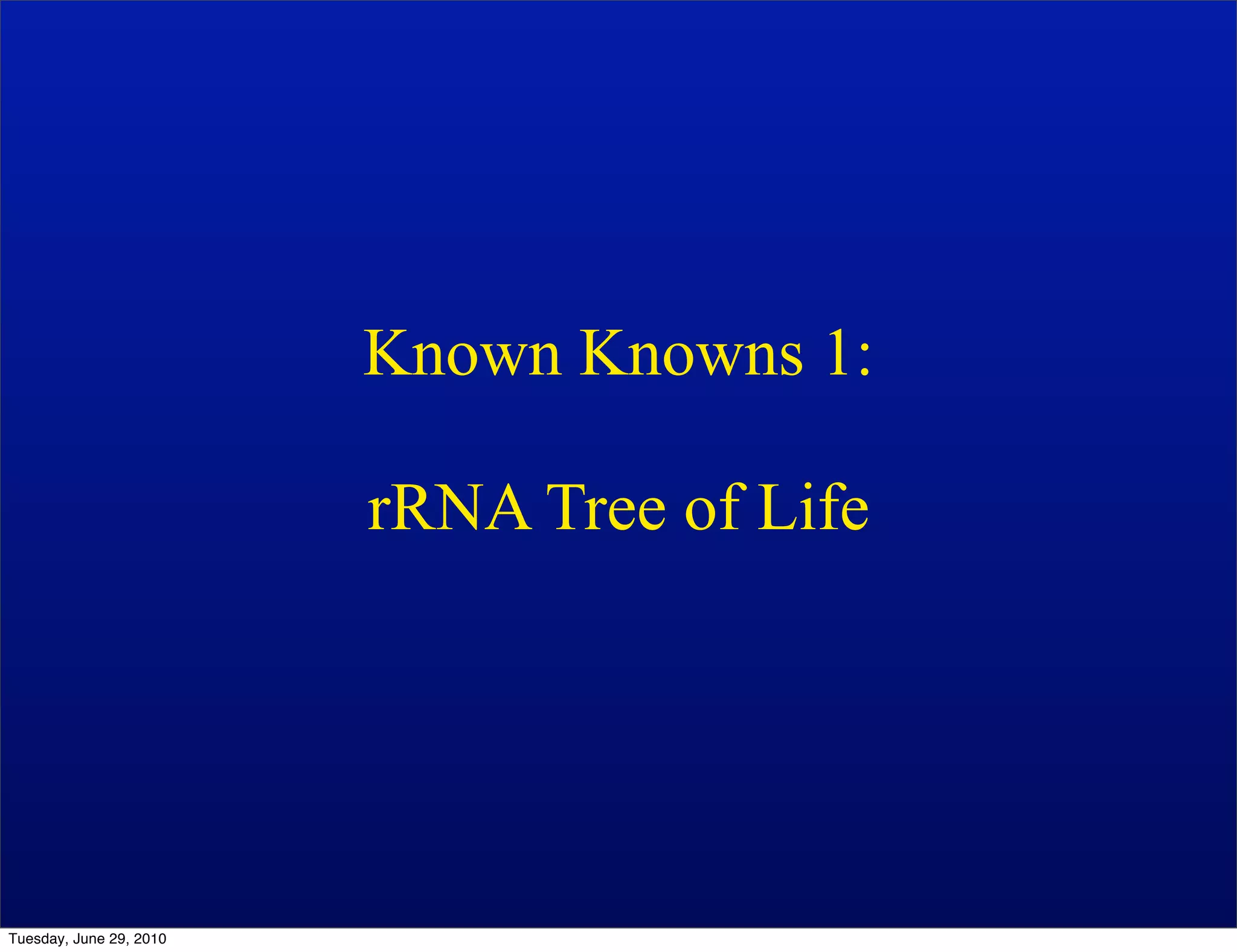 Known Knowns 1:

                         rRNA Tree of Life




Tuesday, June 29, 2010
 