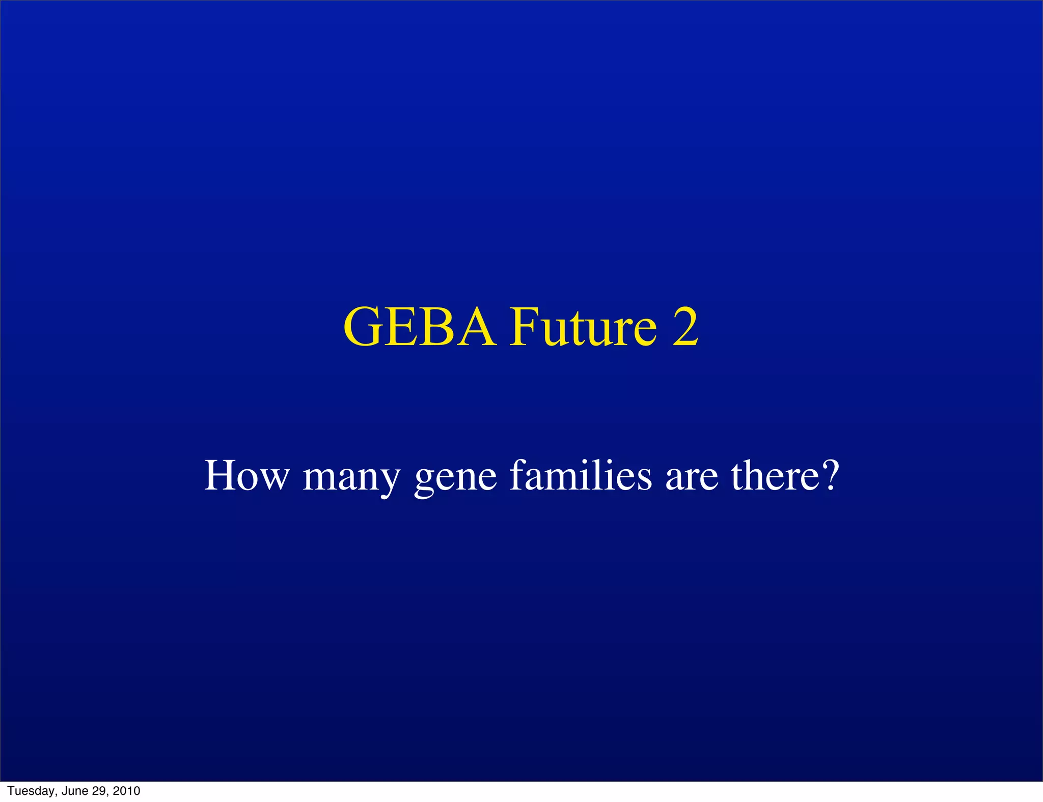 GEBA Future 2

                         How many gene families are there?




Tuesday, June 29, 2010
 