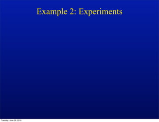 Example 2: Experiments




Tuesday, June 29, 2010
 