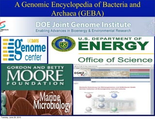A Genomic Encyclopedia of Bacteria and
                        Archaea (GEBA)




Tuesday, June 29, 2010
 