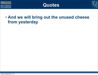 Quotes

        • And we will bring out the unused cheese
          from yesterday




Sunday, September 16, 12
 