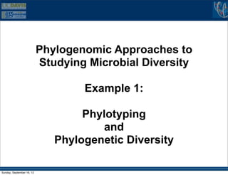 Phylogenomic Approaches to
                           Studying Microbial Diversity

                                   Example 1:

                                   Phylotyping
                                      and
                              Phylogenetic Diversity

Sunday, September 16, 12
 