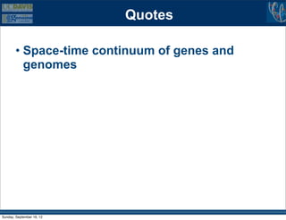Quotes

        • Space-time continuum of genes and
          genomes




Sunday, September 16, 12
 