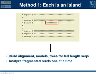 Method 1: Each is an island




         • Build alignment, models, trees for full length seqs
         • Analyze fragmented reads one at a time


Sunday, September 16, 12
 