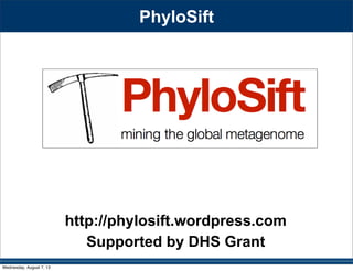 http://phylosift.wordpress.com
PhyloSift
Supported by DHS Grant
Wednesday, August 7, 13
 